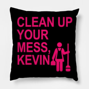 Clean up your mess, Kevin. (hot pink) Pillow