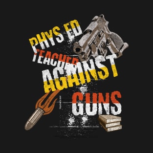 Anti Gun Phys Ed Teacher t-shirt T-Shirt