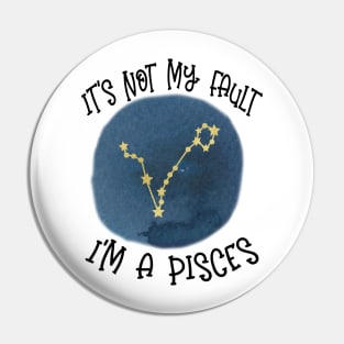 Its Not My Fault, Im A Pisces Pin