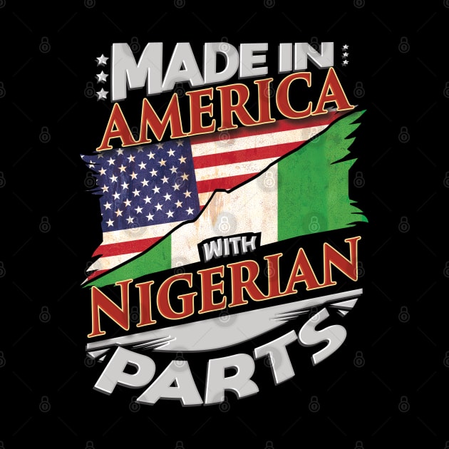 Made In America With Nigerian Parts - Gift for Nigerian From Nigeria by Country Flags