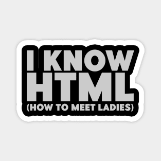 I Know HTML (How To Meet Ladies) Funny Programmer Magnet