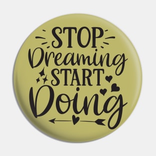 Stop Dreaming Start Doing Pin