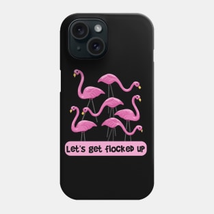 Let's Get Flocked Up Flamingos Phone Case