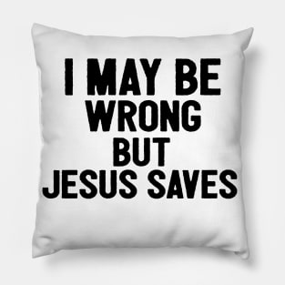 I May Be Wrong But Jesus Saves Pillow