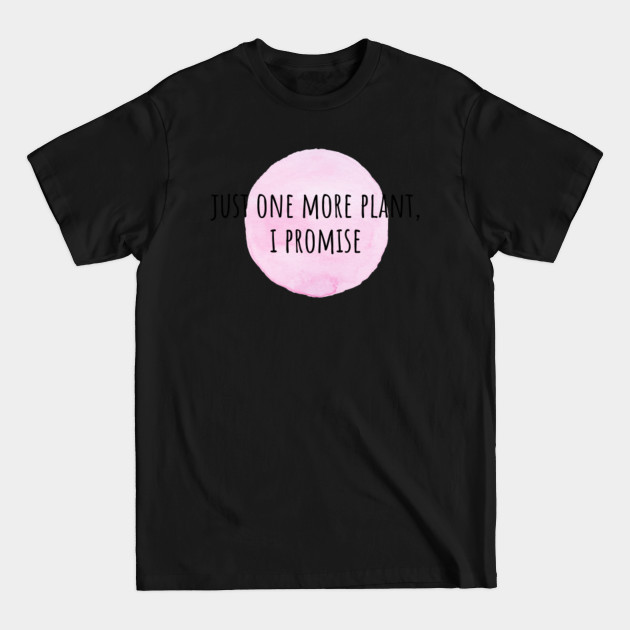 Discover Just One More Plant I Promise - Just One More Plant I Promise - T-Shirt