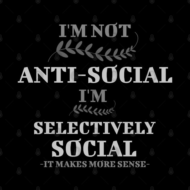 I'm Not Anti-Social I'm Selectively Cool Sarcastic Novelty Funny by BOB