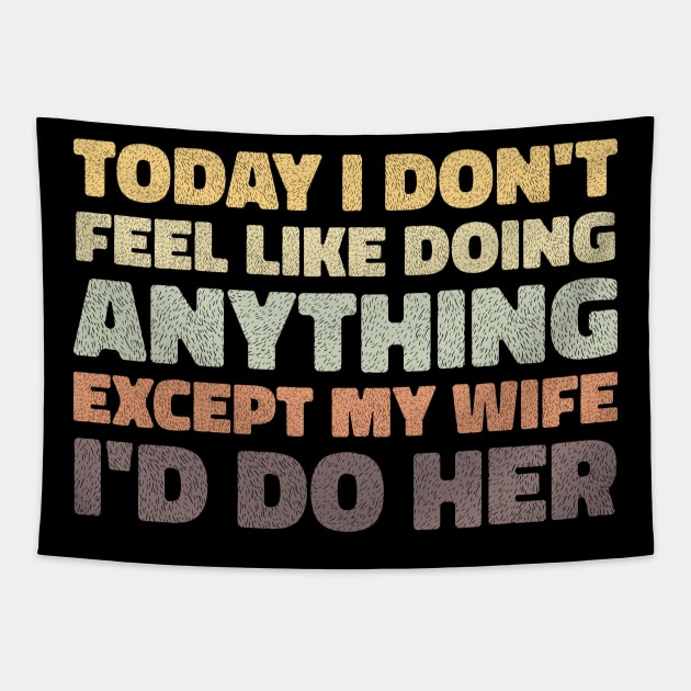 today i dont feel like doing anything except my wife id do her Tapestry by artdise