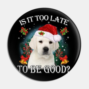 Santa Labrador Christmas Is It Too Late To Be Good Pin