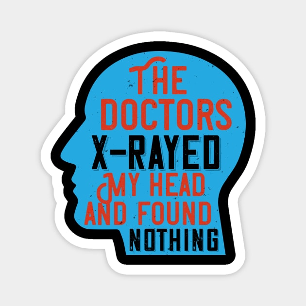 Medicine - Doctors X-Rayed My Head Magnet by NoPlanB