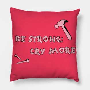 BE STRONG: CRY MORE Pillow