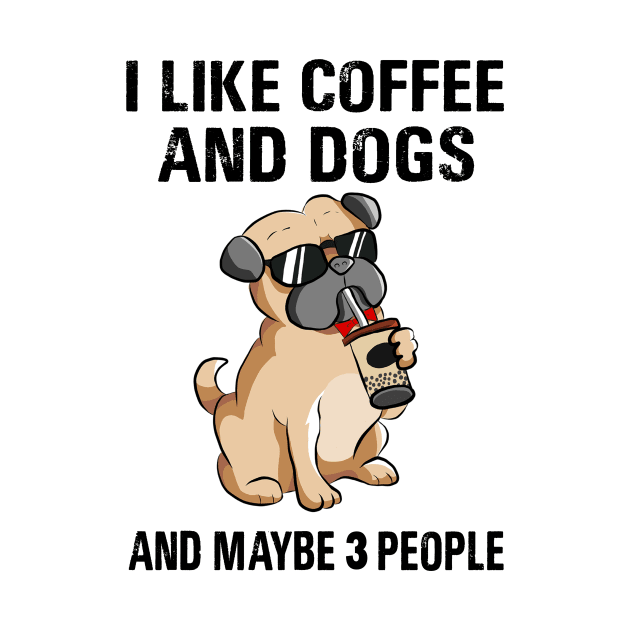 I Like Coffee And Dogs And Maybe 3 People by binnacleenta