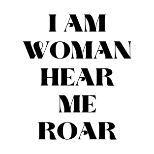 I am woman hear me roar T-Shirt