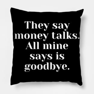 They say money talks. All mine says is goodbye Pillow