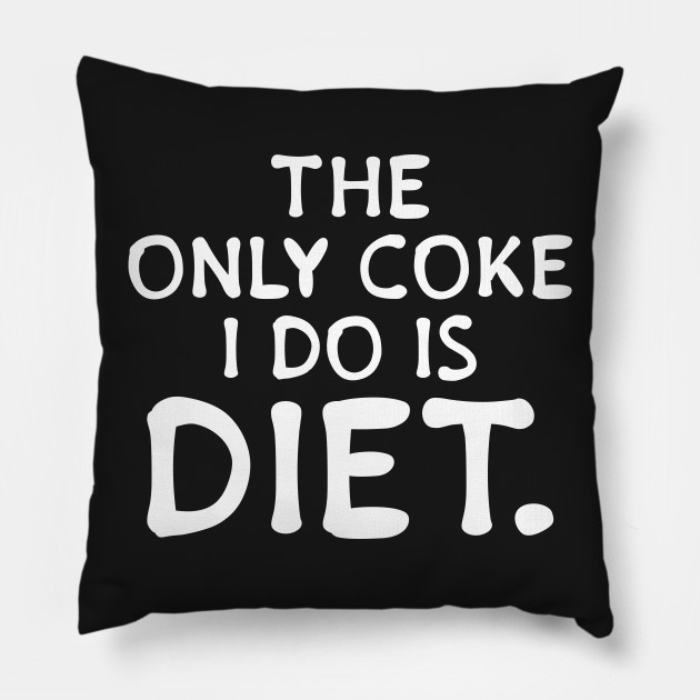 The Only Coke I Do Is Diet Coke Pillow Teepublic Uk