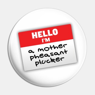 I'm a Mother Pheasant Plucker Pin