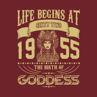 Life begins at Sixty Two 1955 the birth of Goddess! T-Shirt