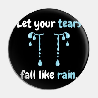 Let Your Tears Fall Like Rain Pin