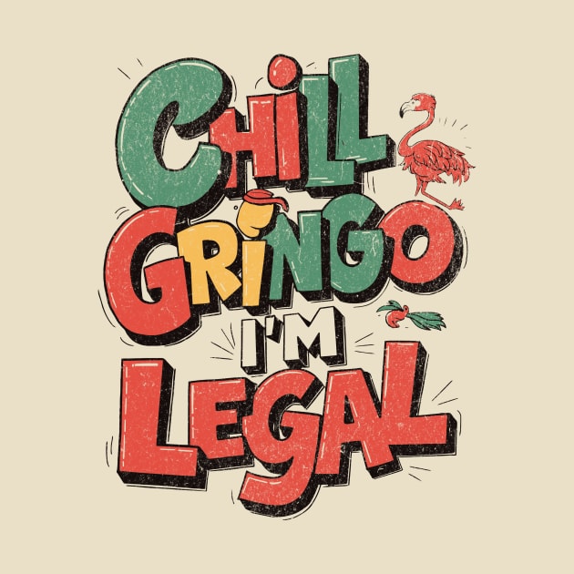 chill gringo i'm legal by LaughLine.CO