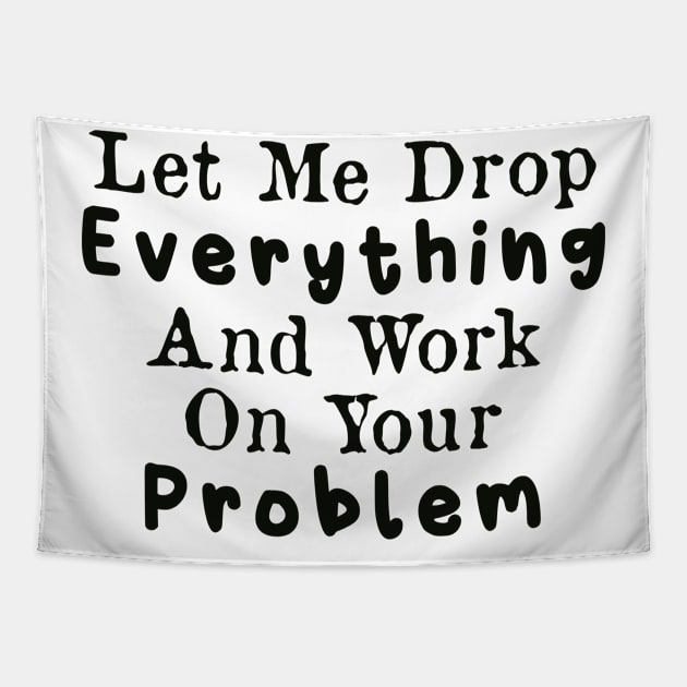 Let Me Drop Everything and Work on Your Problem Tapestry by AorryPixThings