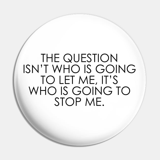 The question isn’t who is going to let me, it’s who is going to stop me Pin by Oyeplot