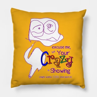 Excuse me, but your crazy is showing Pillow