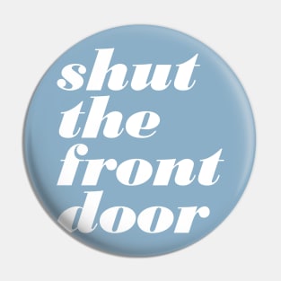 Shut The Front Door Pin