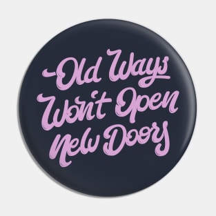 Old Ways Won´t Open New Doors. Pin