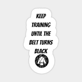 Keep Training Until The Belt Turns Black Magnet