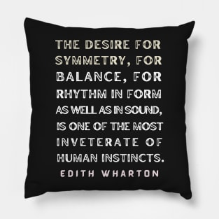 Edith Wharton quote: The desire for symmetry, for balance, for rhythm.... Pillow