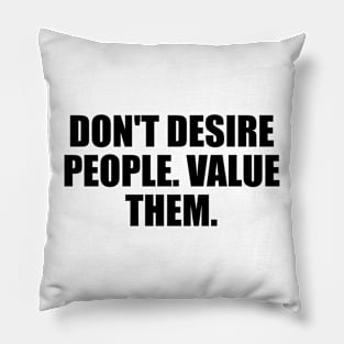 Don't desire people. value them Pillow