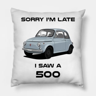 Sorry I'm Late Fiat 500 Classic Car Tshirt Pillow