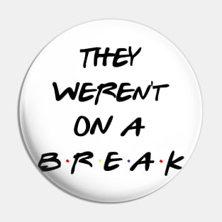 "We Were On A Break!" (They so weren't...) Pin