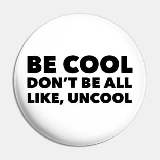 Be Cool Don't Be All Like, Uncool Pin