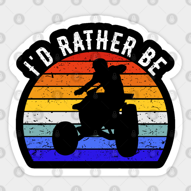 I'd Rather Be Riding ATV Four Wheeler Quad Bike I - Quad Bike - Sticker |  TeePublic