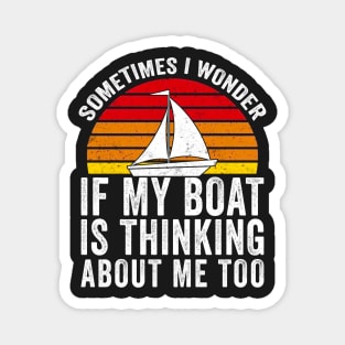 Sometimes I Wonder If My Boat Thinks About me Too Magnet