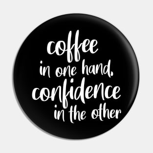 Coffee In One Hand, Confidence In The Other Pin