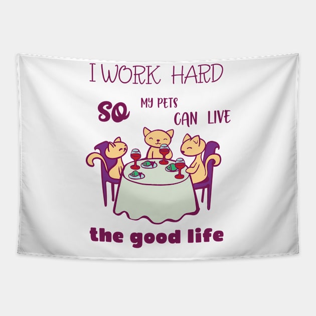 I work hard so my pets can live the good life Tapestry by holidaystore