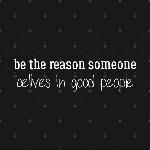 be the reason someone belives in good people by Duodesign