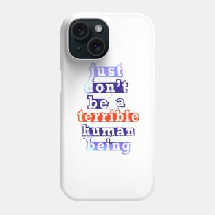 Just don’t be a terrible Human being Phone Case