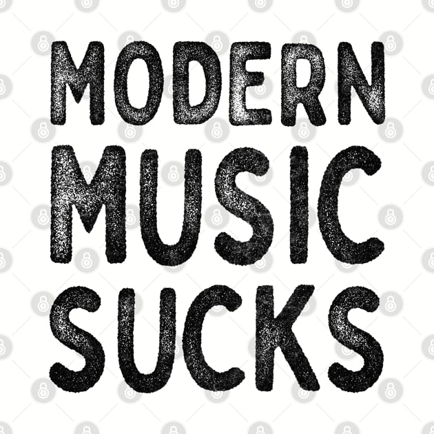 Modern Music Sucks / Funny Music Lover Gift Design by DankFutura