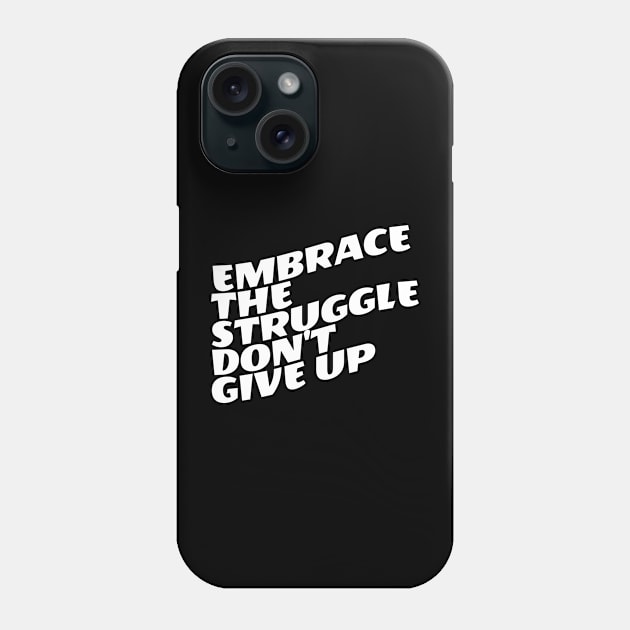 Embrace The Struggle Don't Give Up Phone Case by Texevod