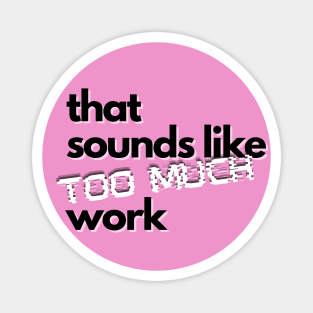 That Sounds Like Too Much Work - Glitch Pink Magnet