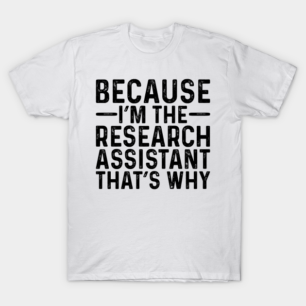 Discover Because I'M The Research Assistant That's Why - Professional Humor - T-Shirt