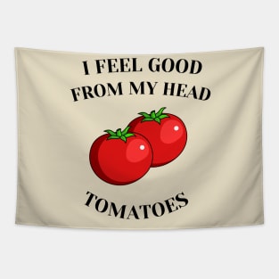 I feel good from my head tomatoes Tapestry