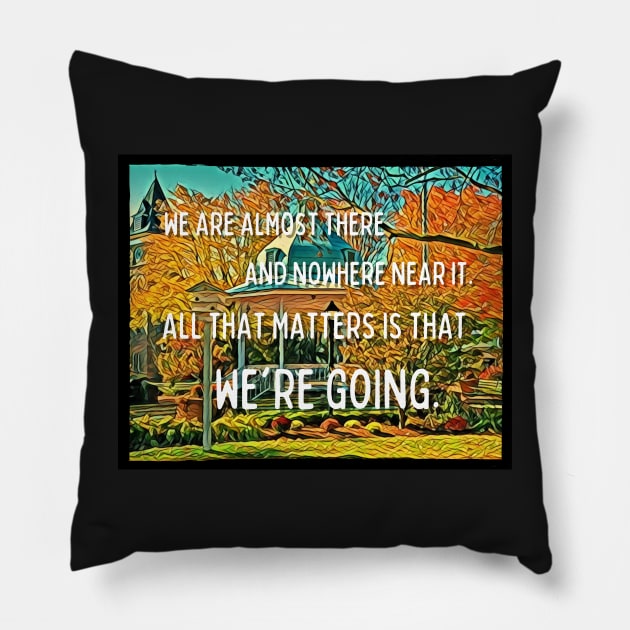We are Almost There and Nowhere Near It - All That Matters Is That We're Going - Gazebo - Quotes Pillow by Fenay-Designs