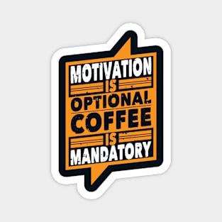 Motivation is optional Coffee is mandatory Magnet