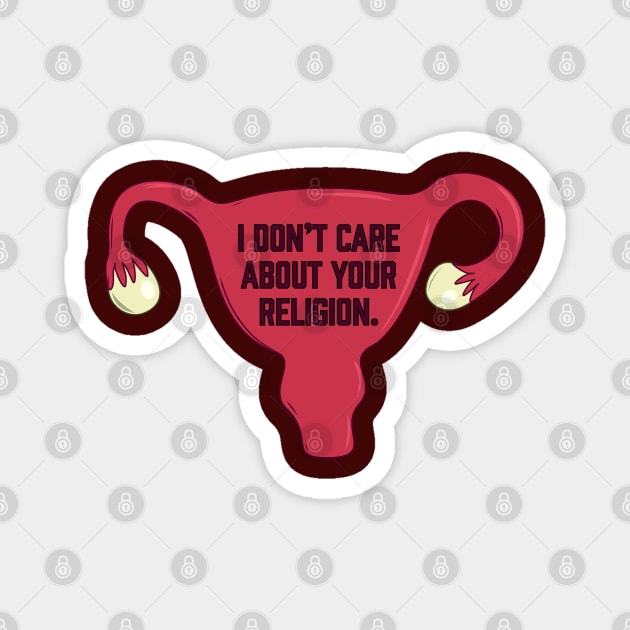 I Don’t Care About Your Religion | Pro Choice | Abortion Rights Magnet by Toxic Self Care