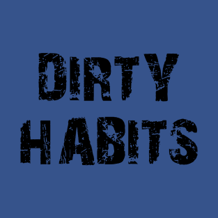 dirty habits 2 T-Shirt