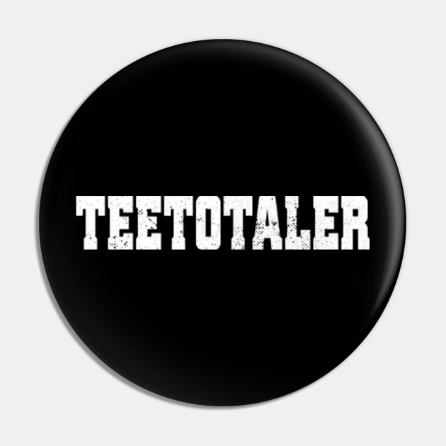 Teetotaler Sobriety Alcoholics Anonymous Aa Na Living Sober Sobriety Gifts For Women Men Teetotaler Pin Teepublic