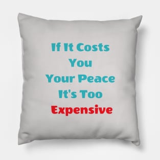 If It Costs You Your Peace It's Too Expensive Pillow